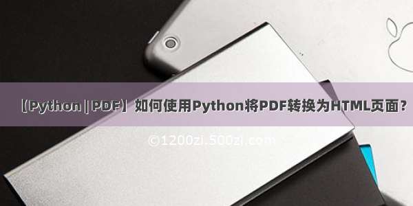 【Python | PDF】如何使用Python将PDF转换为HTML页面？