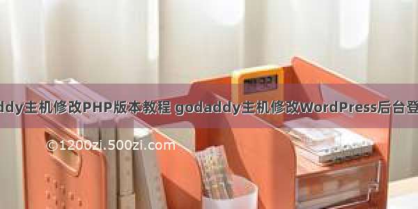 Godaddy主机修改PHP版本教程 godaddy主机修改WordPress后台登录密码