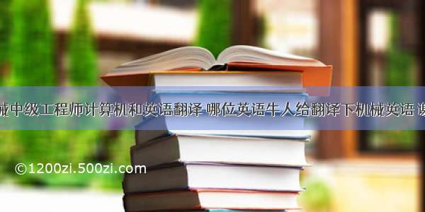 机械中级工程师计算机和英语翻译 哪位英语牛人给翻译下机械英语 谢谢