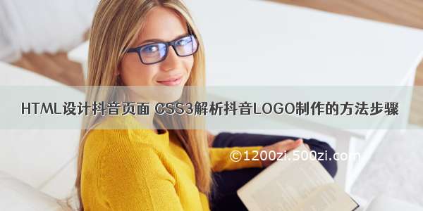 HTML设计抖音页面 CSS3解析抖音LOGO制作的方法步骤