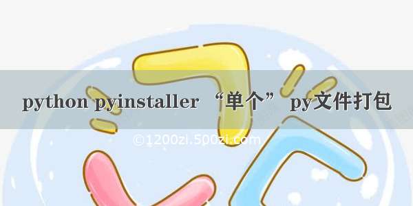 python pyinstaller “单个” py文件打包