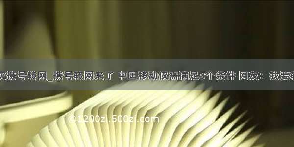 再次携号转网_携号转网来了 中国移动仅需满足3个条件 网友：我要转网