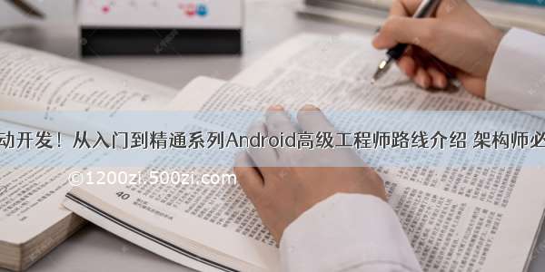 安卓驱动开发！从入门到精通系列Android高级工程师路线介绍 架构师必备技能