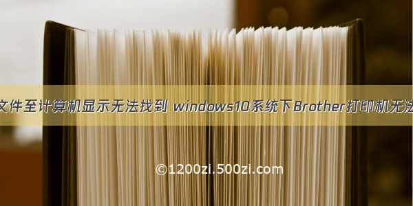 兄弟打印机扫描文件至计算机显示无法找到 windows10系统下Brother打印机无法扫描如何解决...