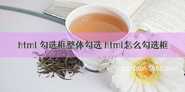 html 勾选框整体勾选 html怎么勾选框