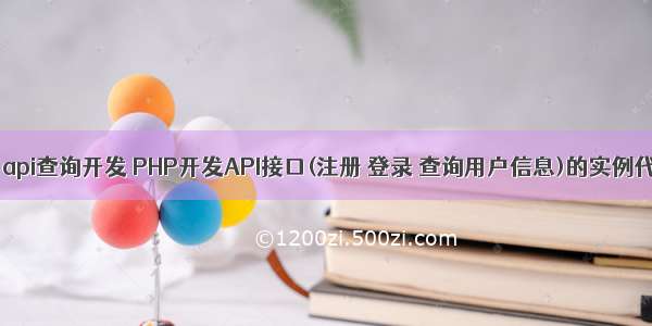 php api查询开发 PHP开发API接口(注册 登录 查询用户信息)的实例代码