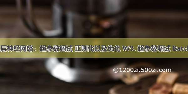 02.改善深层神经网络：超参数调试 正则化以及优化 W3. 超参数调试 Batch Norm和