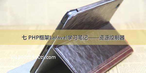 七 PHP框架Laravel学习笔记——资源控制器