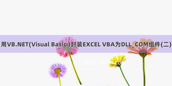 用VB.NET(Visual Basic )封装EXCEL VBA为DLL_COM组件(二)