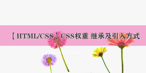 【HTML/CSS】CSS权重 继承及引入方式