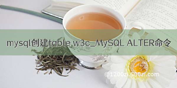 mysql创建table w3c_MySQL ALTER命令