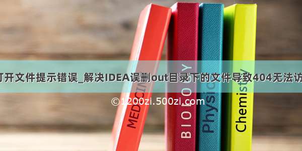 idea 不打开文件提示错误_解决IDEA误删out目录下的文件导致404无法访问的问题