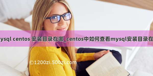 mysql centos 安装目录在哪_centos中如何查看mysql安装目录在哪