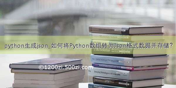 python生成json_如何将Python数组转为Json格式数据并存储？