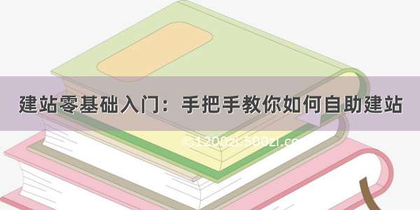 建站零基础入门：手把手教你如何自助建站