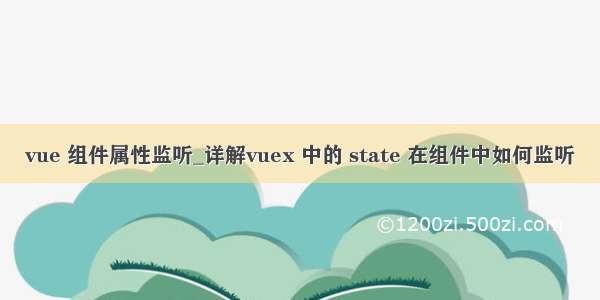 vue 组件属性监听_详解vuex 中的 state 在组件中如何监听