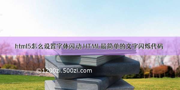 html5怎么设置字体闪动 HTML最简单的文字闪烁代码