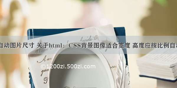 html自动图片尺寸 关于html：CSS背景图像适合宽度 高度应按比例自动缩放