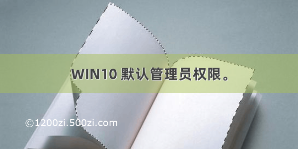 WIN10 默认管理员权限。