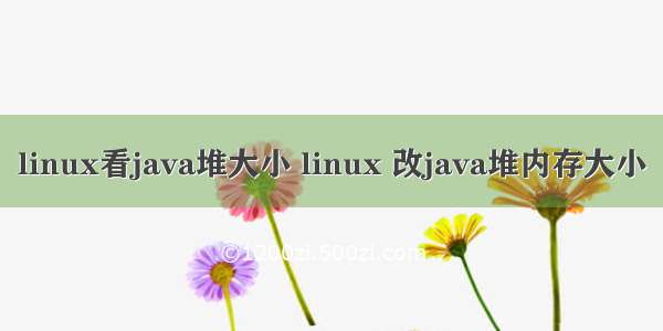 linux看java堆大小 linux 改java堆内存大小