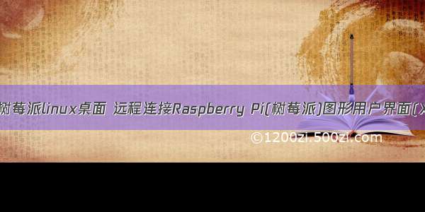 window连接树莓派linux桌面 远程连接Raspberry Pi(树莓派)图形用户界面(X Window)