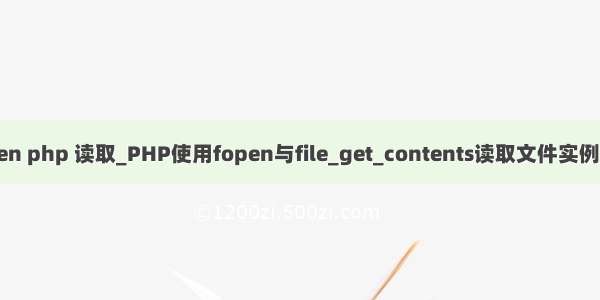 fopen php 读取_PHP使用fopen与file_get_contents读取文件实例分享