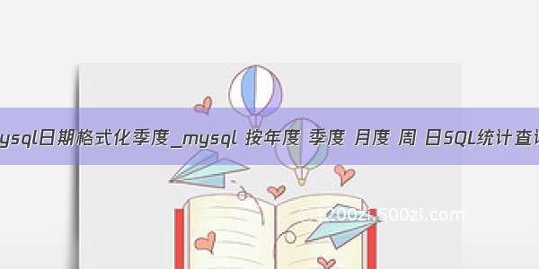 mysql日期格式化季度_mysql 按年度 季度 月度 周 日SQL统计查询