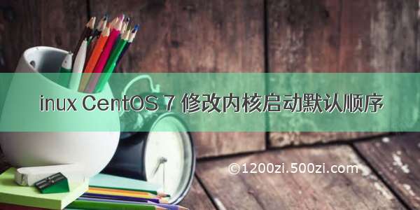 inux CentOS 7 修改内核启动默认顺序