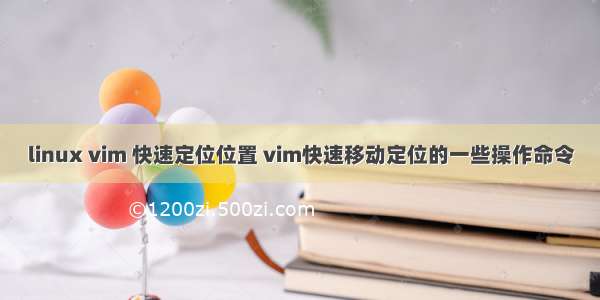 linux vim 快速定位位置 vim快速移动定位的一些操作命令