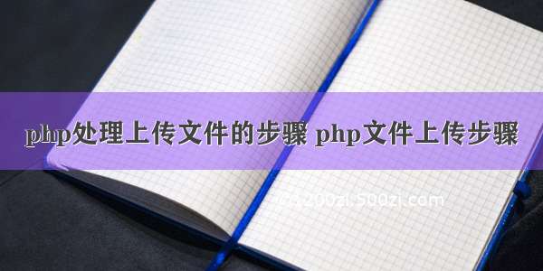 php处理上传文件的步骤 php文件上传步骤