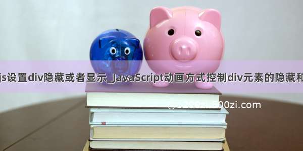 原生js设置div隐藏或者显示_JavaScript动画方式控制div元素的隐藏和显示