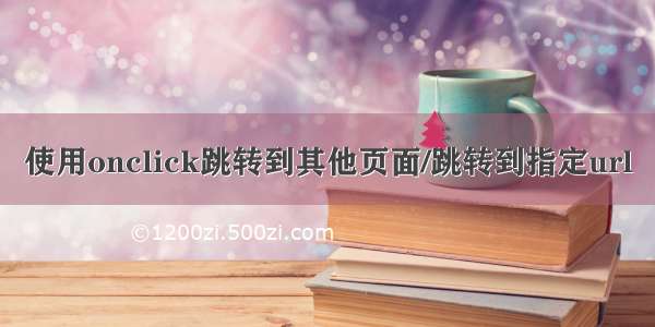 使用onclick跳转到其他页面/跳转到指定url