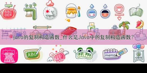 java的复制构造函数_什么是Java中的复制构造函数？