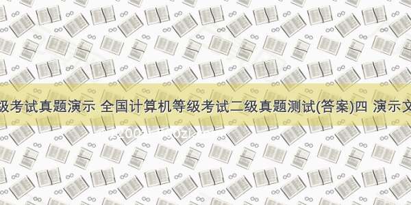 计算机等级考试真题演示 全国计算机等级考试二级真题测试(答案)四 演示文稿题-日...