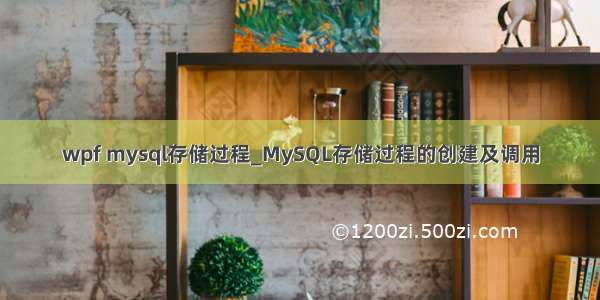 wpf mysql存储过程_MySQL存储过程的创建及调用