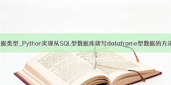 python读取数据库数据类型_Python实现从SQL型数据库读写dataframe型数据的方法【基于pandas】...