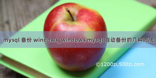 mysql 备份 windows_windows mysql 自动备份的几种方法