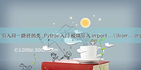 python 引入同一路径的类_Python入门 模块导入 import ...\\from... import...