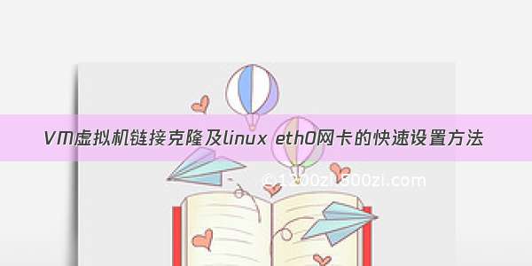 VM虚拟机链接克隆及linux eth0网卡的快速设置方法