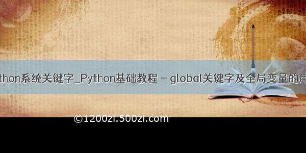 python系统关键字_Python基础教程 - global关键字及全局变量的用法