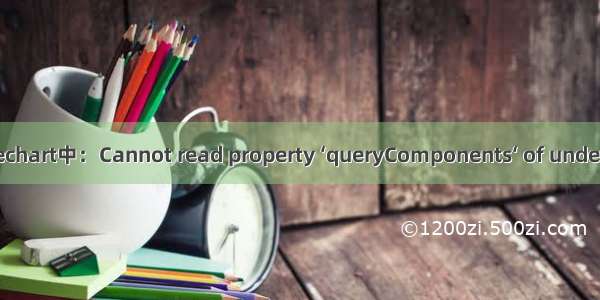 解决echart中：Cannot read property ‘queryComponents‘ of undefined