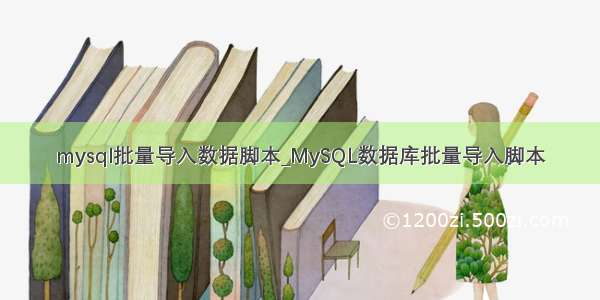 mysql批量导入数据脚本_MySQL数据库批量导入脚本
