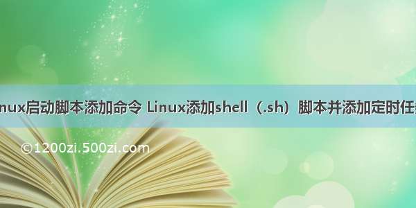 linux启动脚本添加命令 Linux添加shell（.sh）脚本并添加定时任务