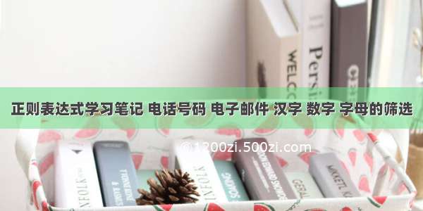 正则表达式学习笔记 电话号码 电子邮件 汉字 数字 字母的筛选