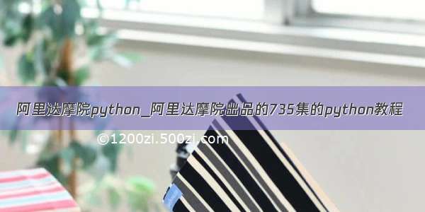 阿里达摩院python_阿里达摩院出品的735集的python教程