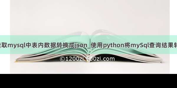 python读取mysql中表内数据转换成json_使用python将mySql查询结果转换为json
