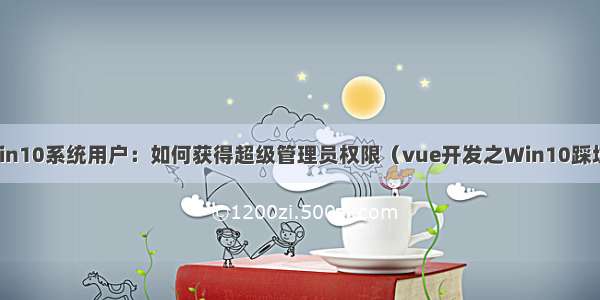 win10系统用户：如何获得超级管理员权限（vue开发之Win10踩坑）