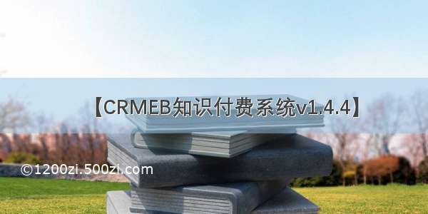 【CRMEB知识付费系统v1.4.4】