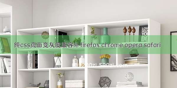 纯css页面变灰度兼容ie firefox chrome opera safari