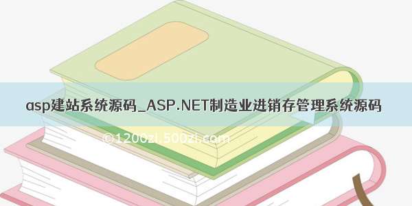 asp建站系统源码_ASP.NET制造业进销存管理系统源码